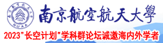 无码嫩逼电影南京航空航天大学2023“长空计划”学科群论坛诚邀海内外学者